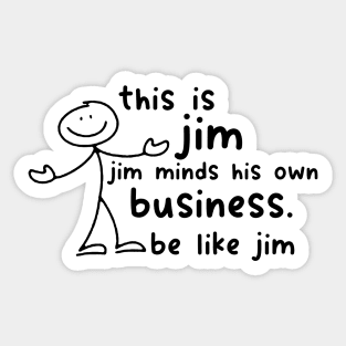 Funny This Is Jim Shirt - this is jim jim minds his own business be like jim Sticker